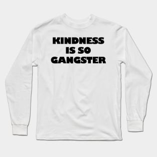 Kindness Is so Gangster Positive Motivation Be Kind Long Sleeve T-Shirt